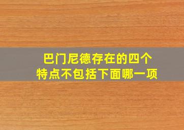 巴门尼德存在的四个特点不包括下面哪一项