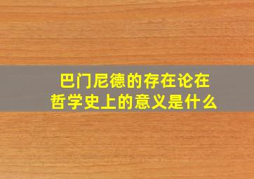 巴门尼德的存在论在哲学史上的意义是什么