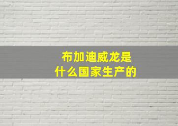 布加迪威龙是什么国家生产的