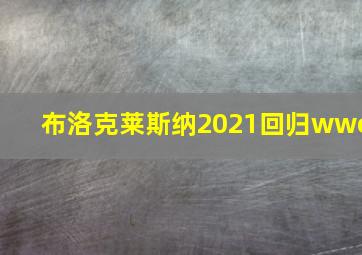 布洛克莱斯纳2021回归wwe