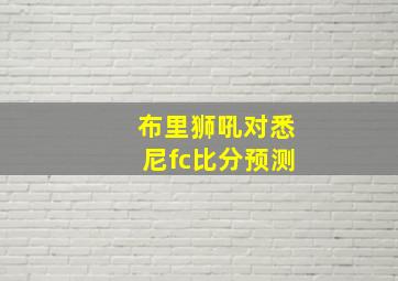 布里狮吼对悉尼fc比分预测