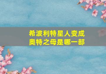 希波利特星人变成奥特之母是哪一部