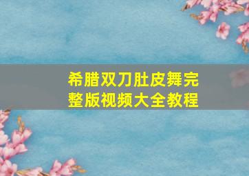 希腊双刀肚皮舞完整版视频大全教程