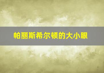 帕丽斯希尔顿的大小眼