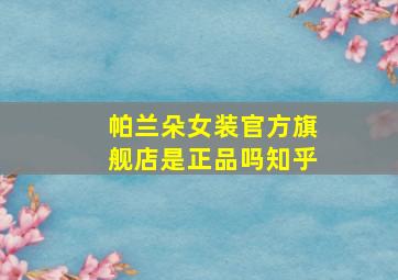 帕兰朵女装官方旗舰店是正品吗知乎