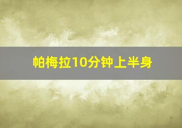 帕梅拉10分钟上半身