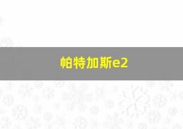 帕特加斯e2