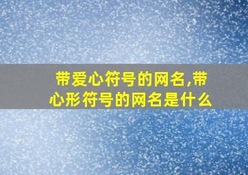 带爱心符号的网名,带心形符号的网名是什么