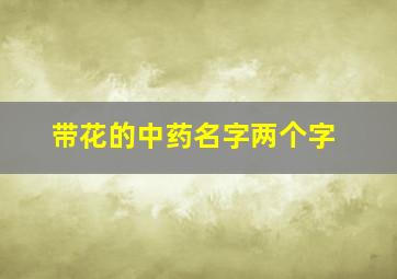 带花的中药名字两个字