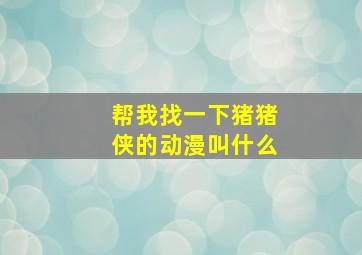 帮我找一下猪猪侠的动漫叫什么