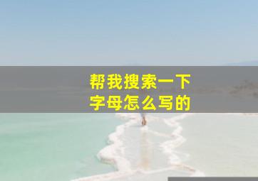 帮我搜索一下字母怎么写的