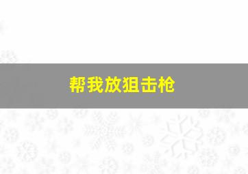 帮我放狙击枪