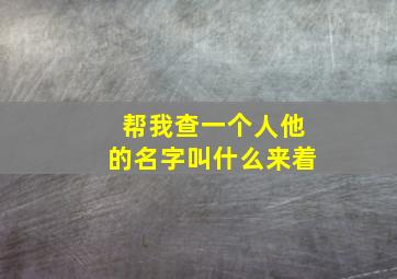 帮我查一个人他的名字叫什么来着