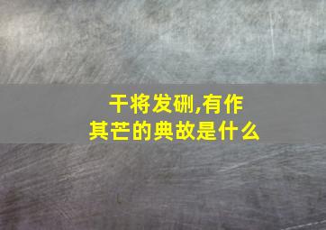 干将发硎,有作其芒的典故是什么