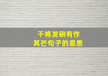 干将发硎有作其芒句子的意思