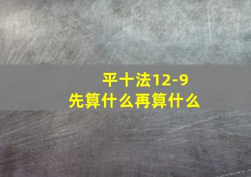 平十法12-9先算什么再算什么