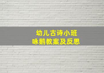 幼儿古诗小班咏鹅教案及反思