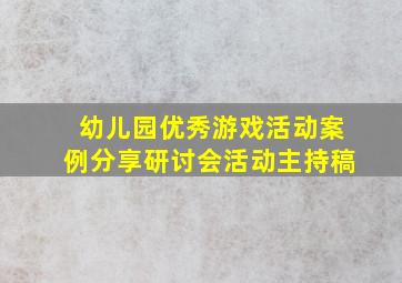 幼儿园优秀游戏活动案例分享研讨会活动主持稿