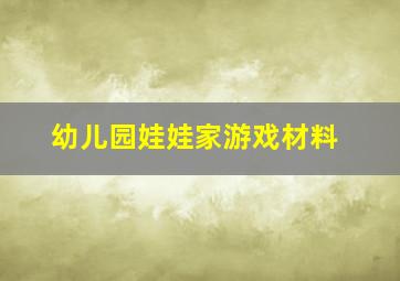 幼儿园娃娃家游戏材料