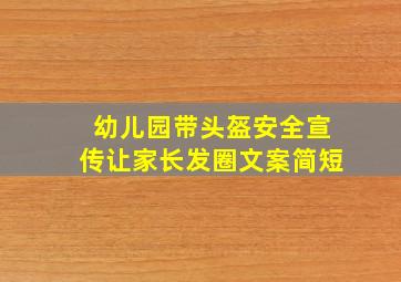 幼儿园带头盔安全宣传让家长发圈文案简短