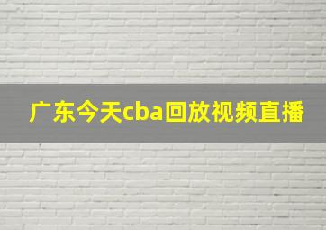 广东今天cba回放视频直播