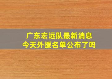 广东宏远队最新消息今天外援名单公布了吗