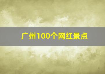 广州100个网红景点