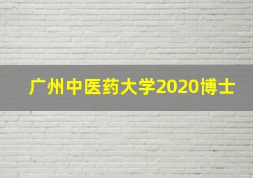 广州中医药大学2020博士