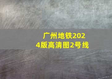 广州地铁2024版高清图2号线