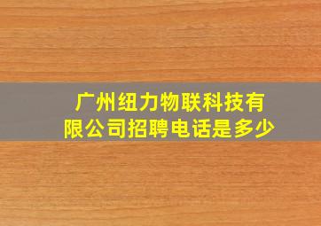 广州纽力物联科技有限公司招聘电话是多少