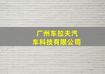 广州车拉夫汽车科技有限公司