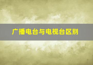 广播电台与电视台区别