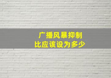 广播风暴抑制比应该设为多少