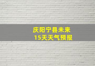 庆阳宁县未来15天天气预报