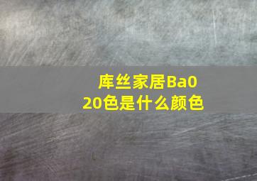 库丝家居Ba020色是什么颜色