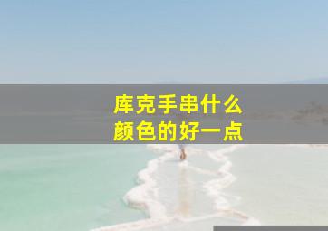 库克手串什么颜色的好一点