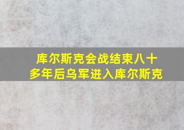 库尔斯克会战结束八十多年后乌军进入库尔斯克