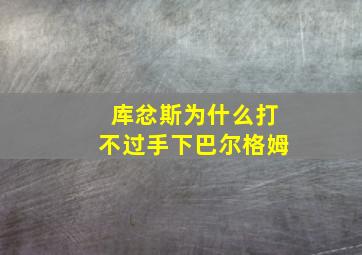 库忿斯为什么打不过手下巴尔格姆