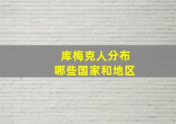 库梅克人分布哪些国家和地区