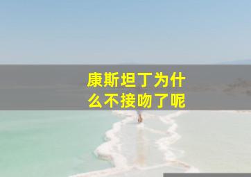 康斯坦丁为什么不接吻了呢