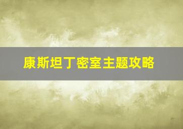 康斯坦丁密室主题攻略