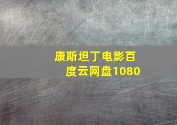 康斯坦丁电影百度云网盘1080