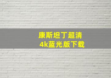 康斯坦丁超清4k蓝光版下载