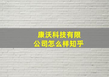 康沃科技有限公司怎么样知乎