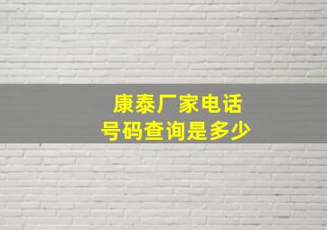 康泰厂家电话号码查询是多少