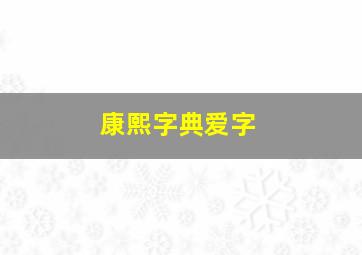 康熙字典爱字