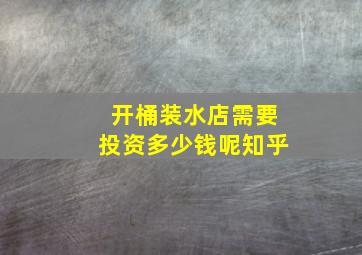 开桶装水店需要投资多少钱呢知乎