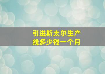 引进斯太尔生产线多少钱一个月