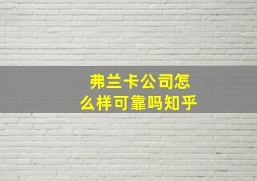 弗兰卡公司怎么样可靠吗知乎