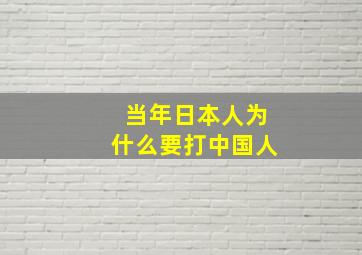 当年日本人为什么要打中国人